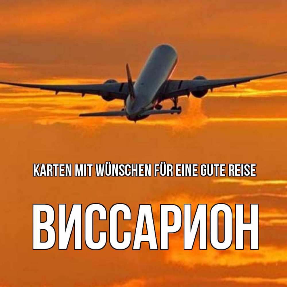Открытка на каждый день с именем, Виссарион Karten mit Wünschen für eine gute Reise оранжевое небо Прикольная открытка с пожеланием онлайн скачать бесплатно 
