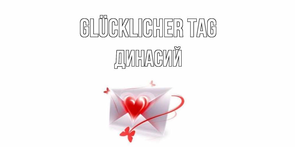 Открытка на каждый день с именем, Динасий Glücklicher Tag конверт с сердечком Прикольная открытка с пожеланием онлайн скачать бесплатно 