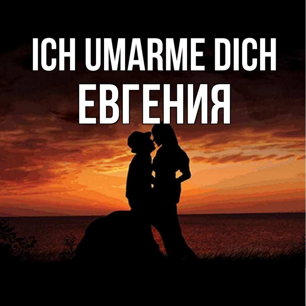 Открытка на каждый день с именем, Евгения Ich umarme dich парень и девушка и оранжевое небо Прикольная открытка с пожеланием онлайн скачать бесплатно 