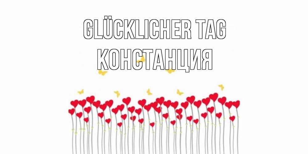 Открытка на каждый день с именем, Констанция Glücklicher Tag открытка отличного дня с сердечками Прикольная открытка с пожеланием онлайн скачать бесплатно 