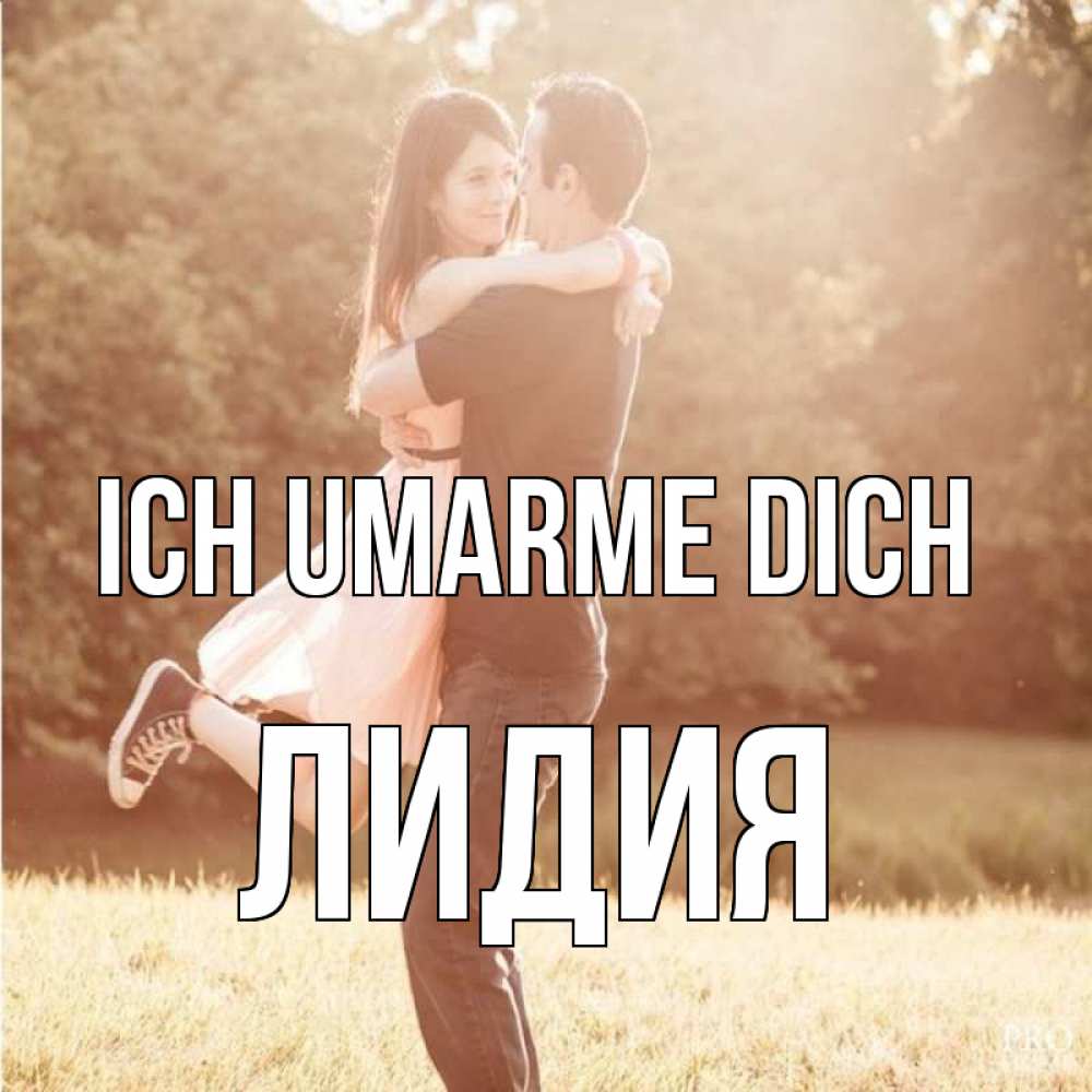 Открытка на каждый день с именем, Лидия Ich umarme dich парень и девушка фото под фильтром Прикольная открытка с пожеланием онлайн скачать бесплатно 