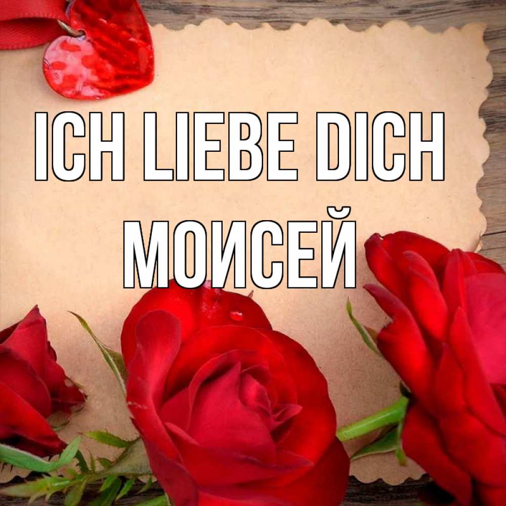 Открытка на каждый день с именем, Моисей Ich liebe dich розы сердце 1 Прикольная открытка с пожеланием онлайн скачать бесплатно 