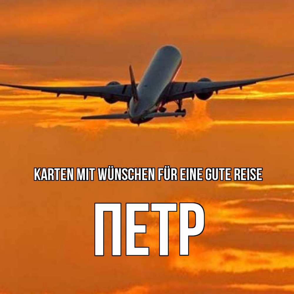 Открытка на каждый день с именем, Петр Karten mit Wünschen für eine gute Reise оранжевое небо Прикольная открытка с пожеланием онлайн скачать бесплатно 