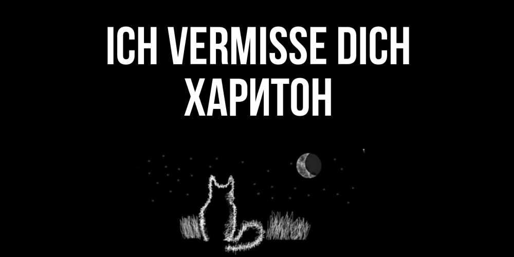 Открытка на каждый день с именем, Харитон Ich vermisse dich кот Прикольная открытка с пожеланием онлайн скачать бесплатно 