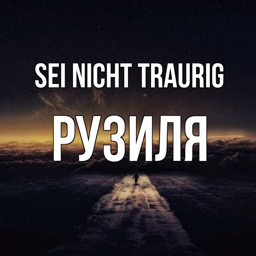 Открытка на каждый день с именем, Рузиля Sei nicht traurig дорога в никуда Прикольная открытка с пожеланием онлайн скачать бесплатно 