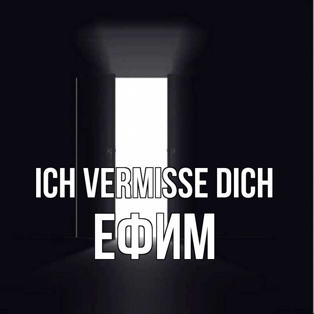 Открытка на каждый день с именем, Ефим Ich vermisse dich дверь и свет Прикольная открытка с пожеланием онлайн скачать бесплатно 