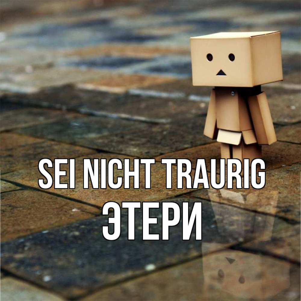 Открытка на каждый день с именем, Этери Sei nicht traurig Стив Прикольная открытка с пожеланием онлайн скачать бесплатно 