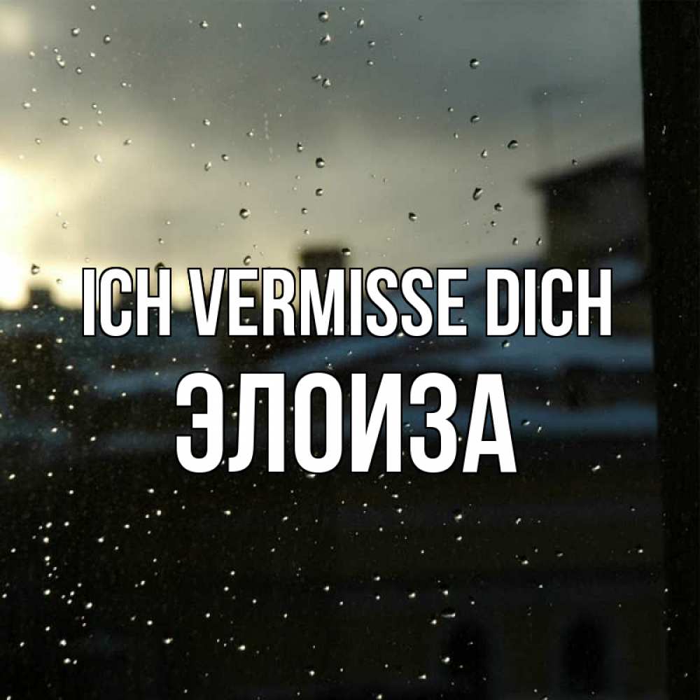 Открытка на каждый день с именем, Элоиза Ich vermisse dich капли на стекле Прикольная открытка с пожеланием онлайн скачать бесплатно 