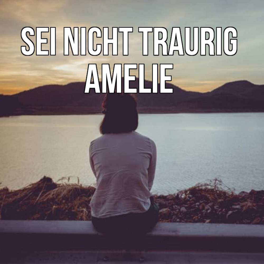Открытка на каждый день с именем, Amelie Sei nicht traurig вода и горы Прикольная открытка с пожеланием онлайн скачать бесплатно 