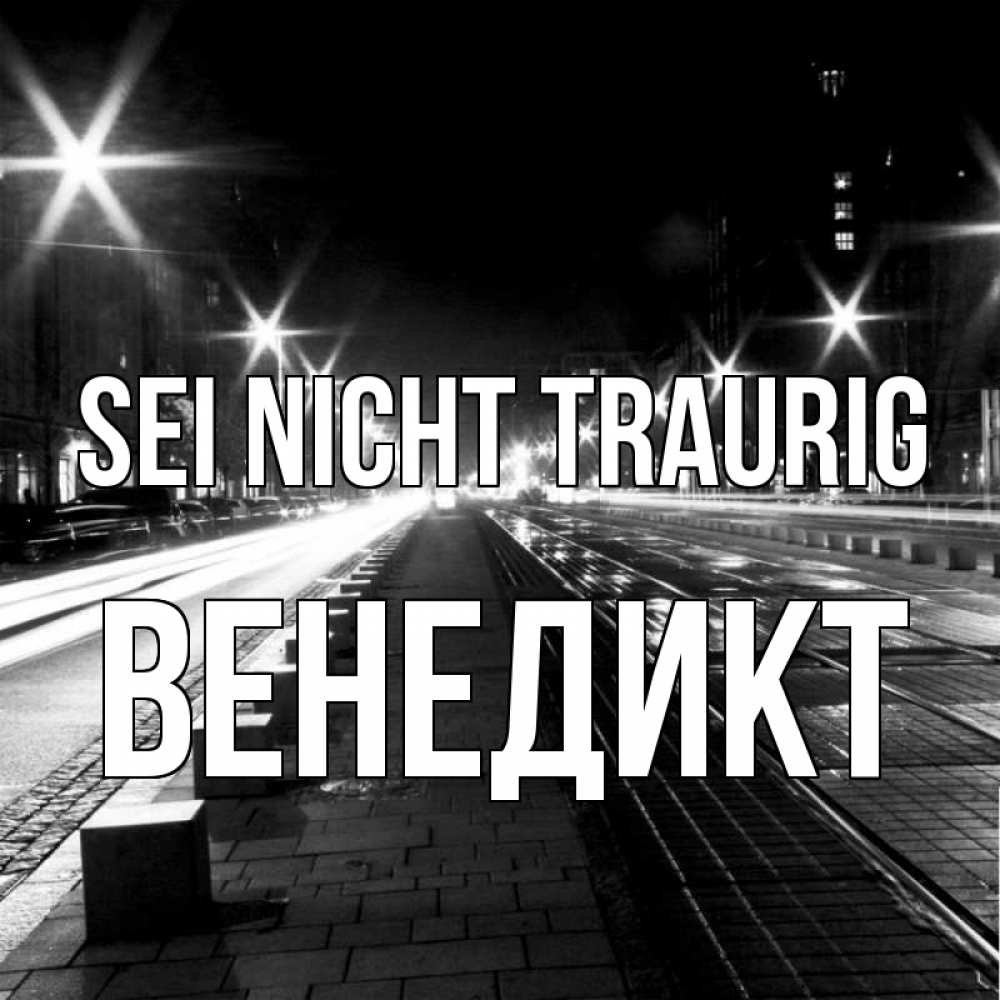 Открытка на каждый день с именем, Венедикт Sei nicht traurig ночной проспект Прикольная открытка с пожеланием онлайн скачать бесплатно 