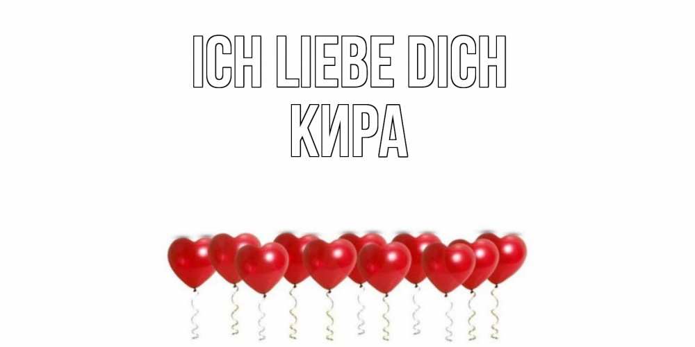 Открытка на каждый день с именем, Кира Ich liebe dich воздушные шары, сердце Прикольная открытка с пожеланием онлайн скачать бесплатно 