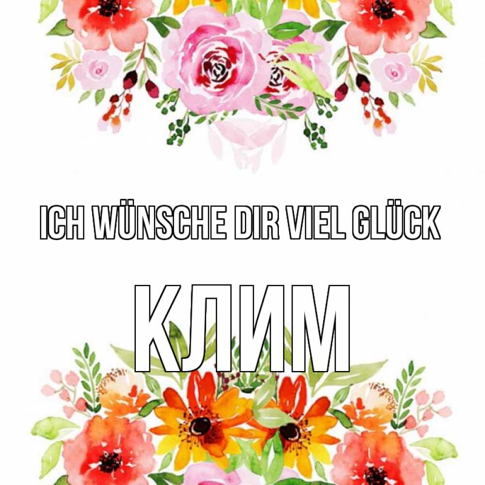 Открытка на каждый день с именем, Клим Ich wünsche dir viel Glück открытка с цветами акварелью Прикольная открытка с пожеланием онлайн скачать бесплатно 