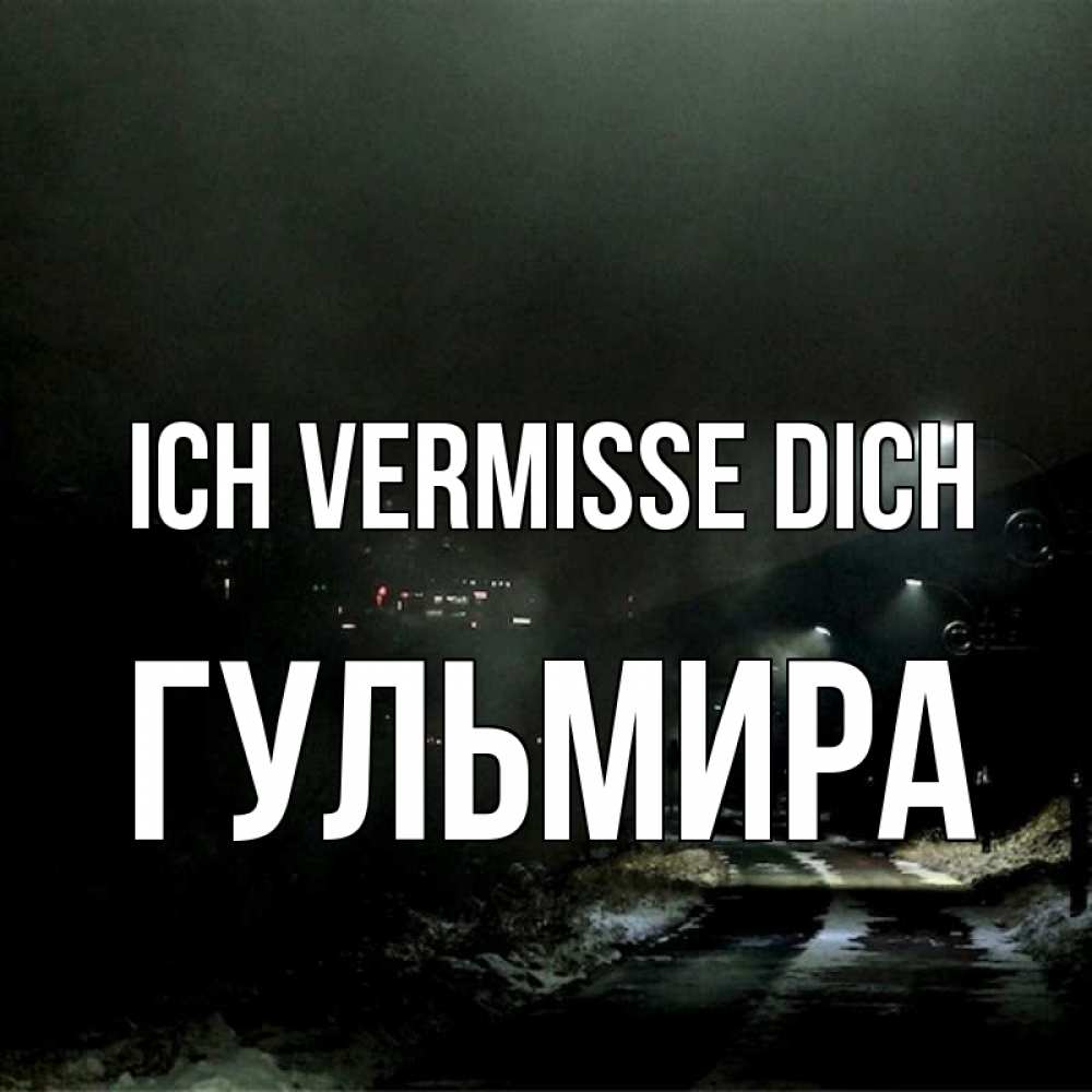 Открытка на каждый день с именем, Гульмира Ich vermisse dich окраина города Прикольная открытка с пожеланием онлайн скачать бесплатно 