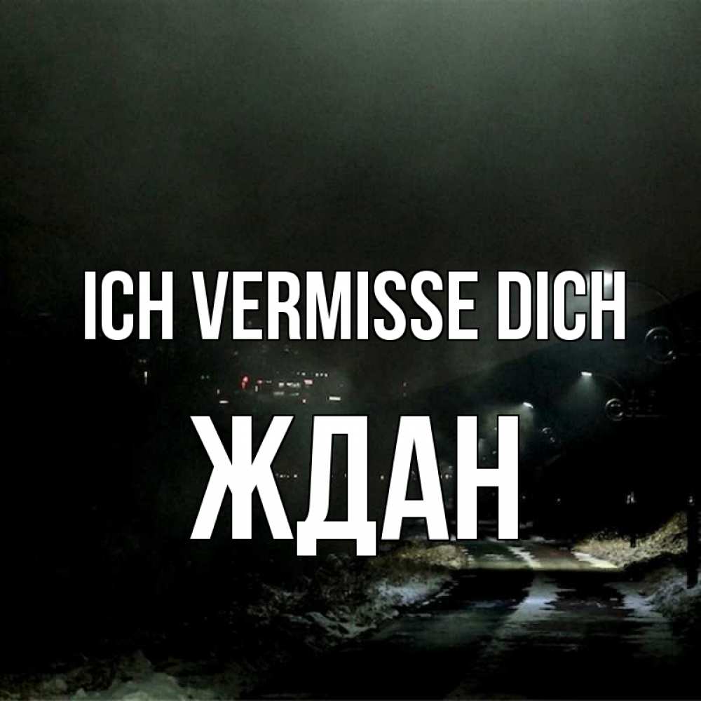 Открытка на каждый день с именем, Ждан Ich vermisse dich окраина города Прикольная открытка с пожеланием онлайн скачать бесплатно 