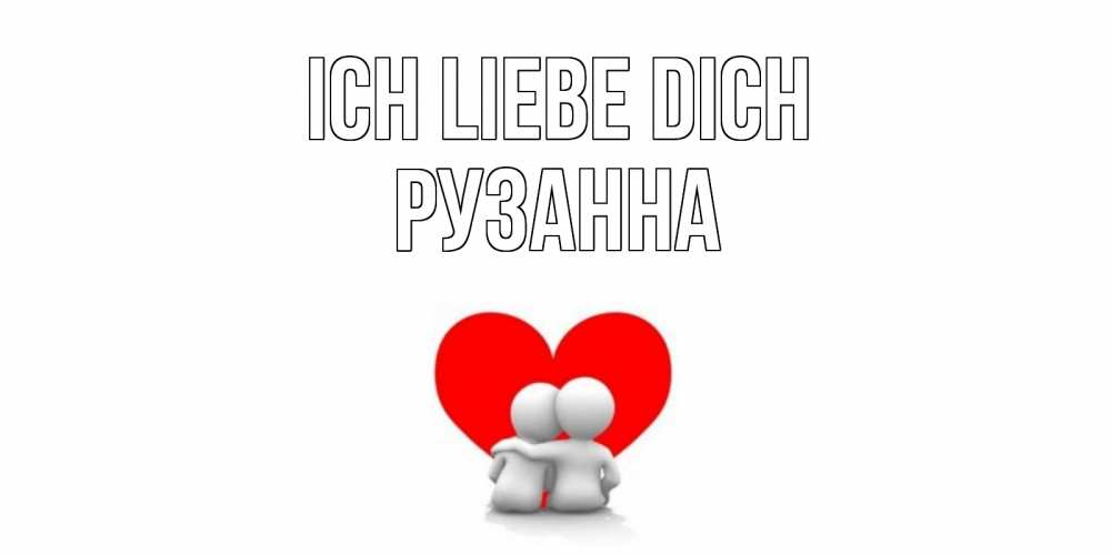 Открытка на каждый день с именем, Рузанна Ich liebe dich обнимаю Прикольная открытка с пожеланием онлайн скачать бесплатно 