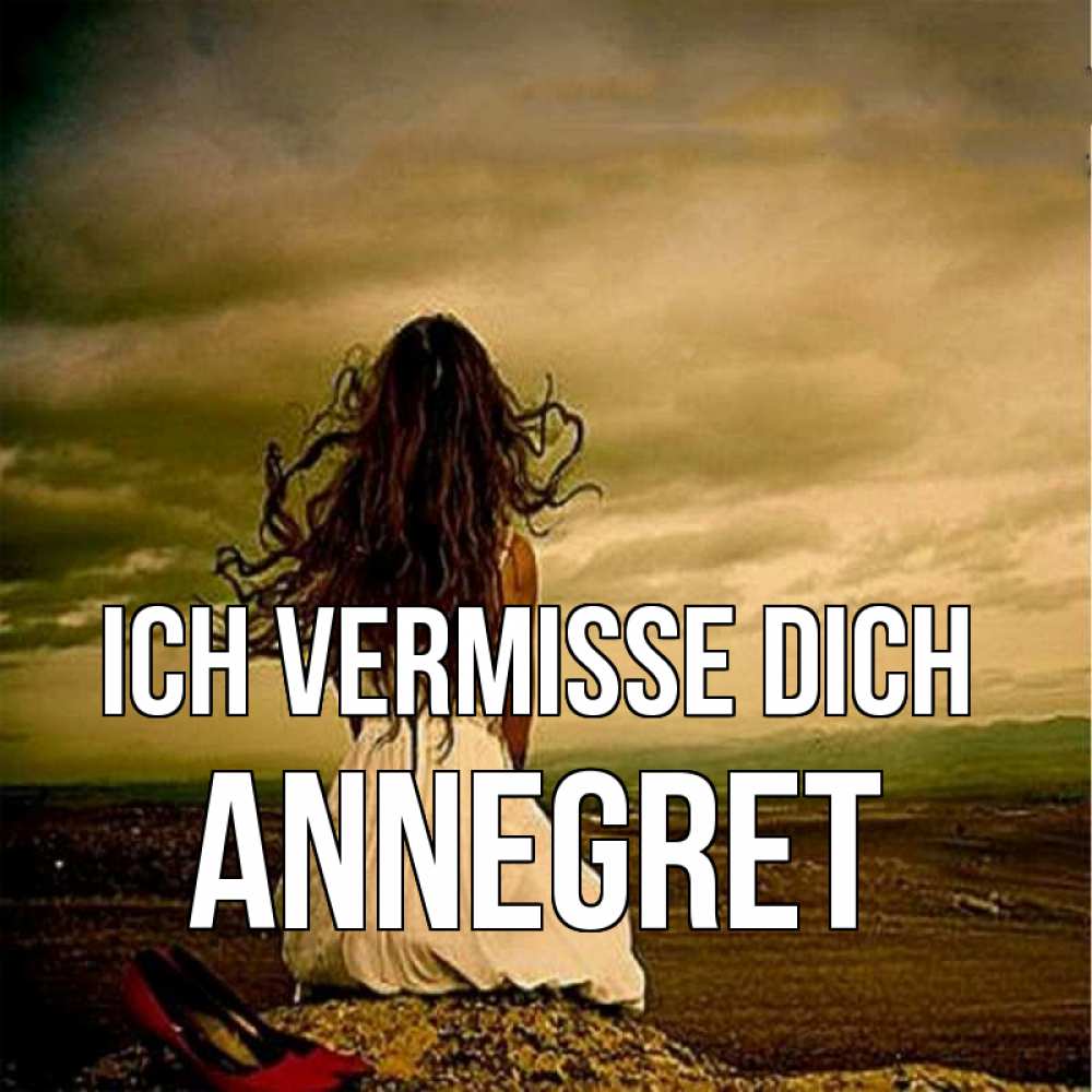 Открытка на каждый день с именем, Annegret Ich vermisse dich возвращайся Прикольная открытка с пожеланием онлайн скачать бесплатно 