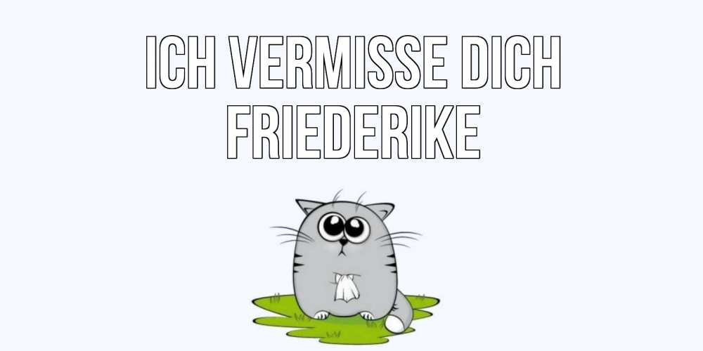 Открытка на каждый день с именем, Friederike Ich vermisse dich открытки с котиками я по тебе скучаю с именем Прикольная открытка с пожеланием онлайн скачать бесплатно 