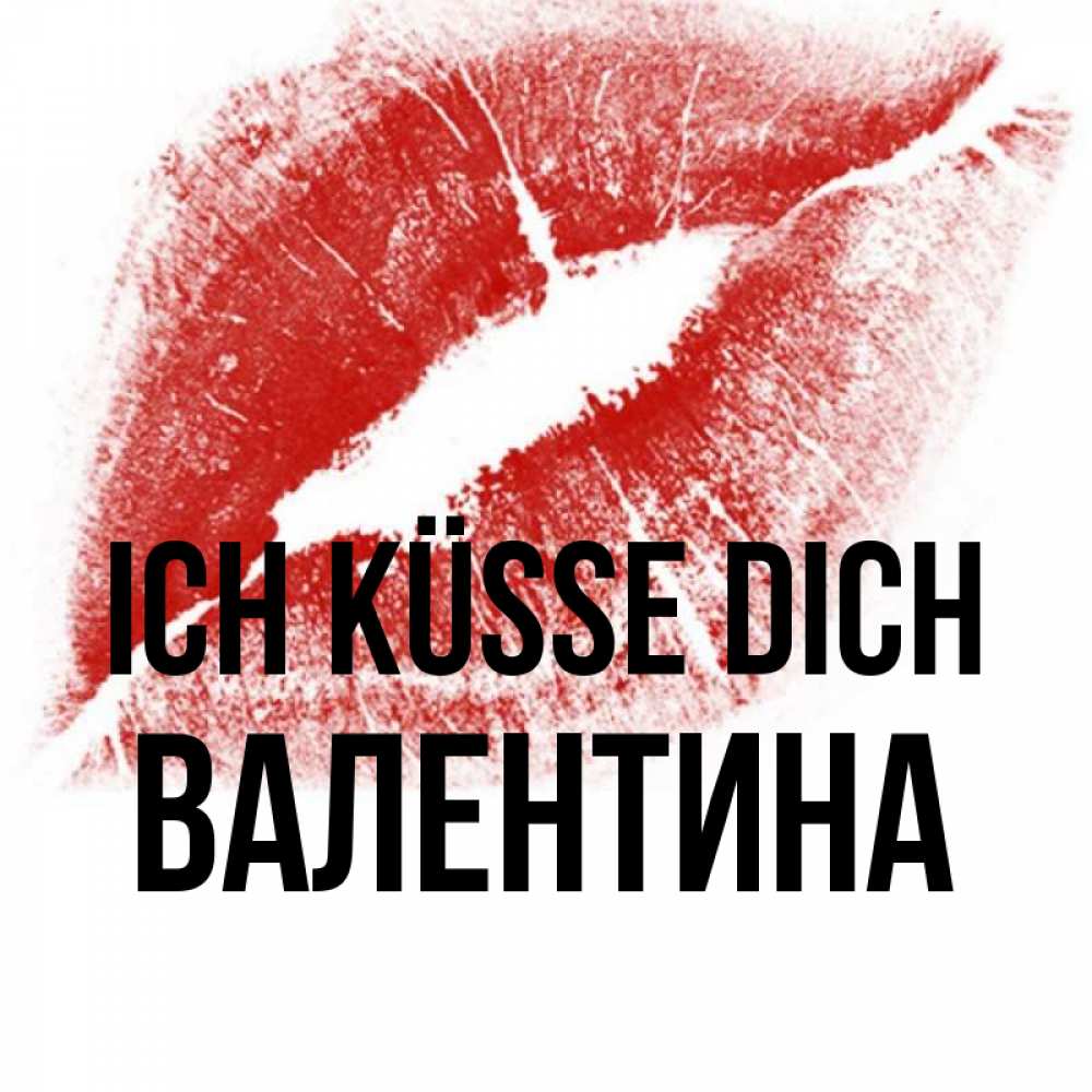 Открытка на каждый день с именем, Валентина Ich küsse dich открытка с пожеланием поцелуя Прикольная открытка с пожеланием онлайн скачать бесплатно 