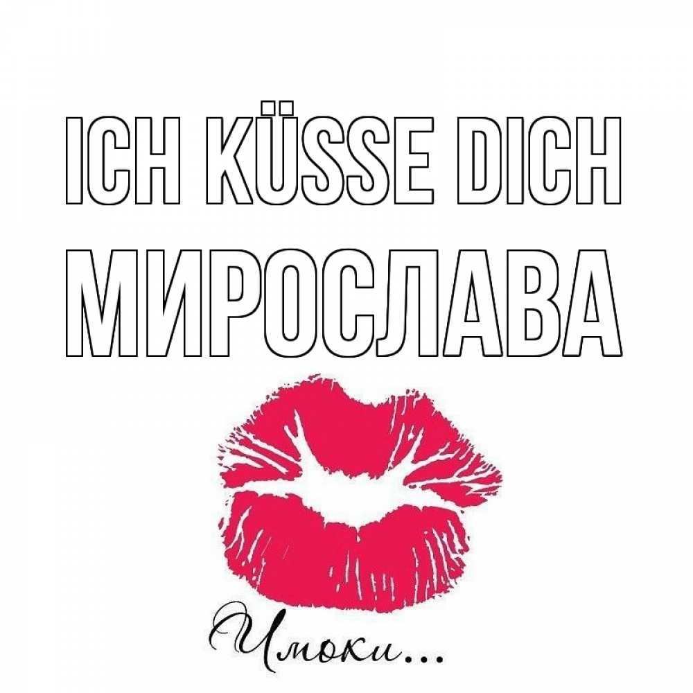 Открытка на каждый день с именем, Мирослава Ich küsse dich поцелуй с подписью Прикольная открытка с пожеланием онлайн скачать бесплатно 