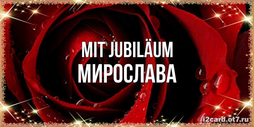 Открытка на каждый день с именем, Мирослава Mit Jubiläum цветок в росе на день рождения Прикольная открытка с пожеланием онлайн скачать бесплатно 