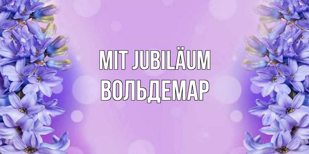 Открытка на каждый день с именем, Вольдемар Mit Jubiläum открытка с сиренью Прикольная открытка с пожеланием онлайн скачать бесплатно 