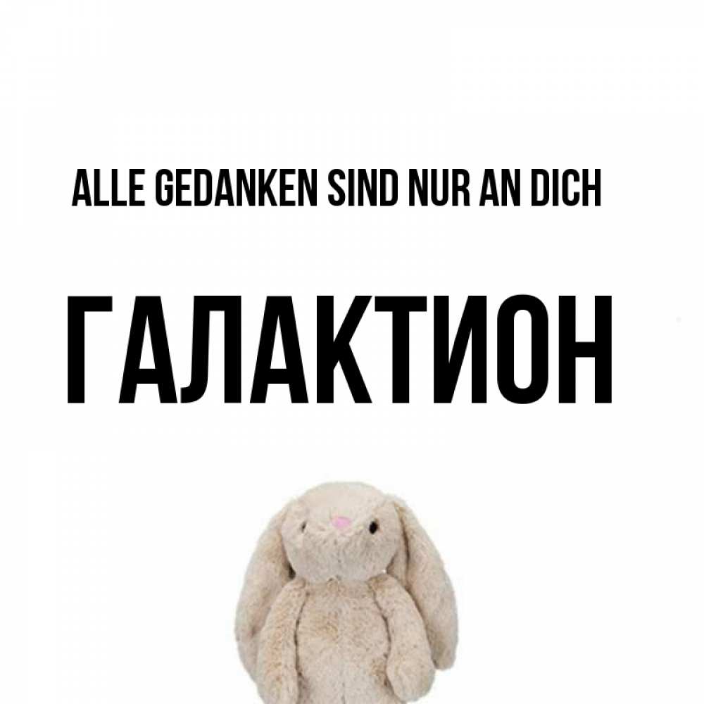 Открытка на каждый день с именем, Галактион Alle Gedanken sind nur an dich открытки с текстами и подписями Прикольная открытка с пожеланием онлайн скачать бесплатно 