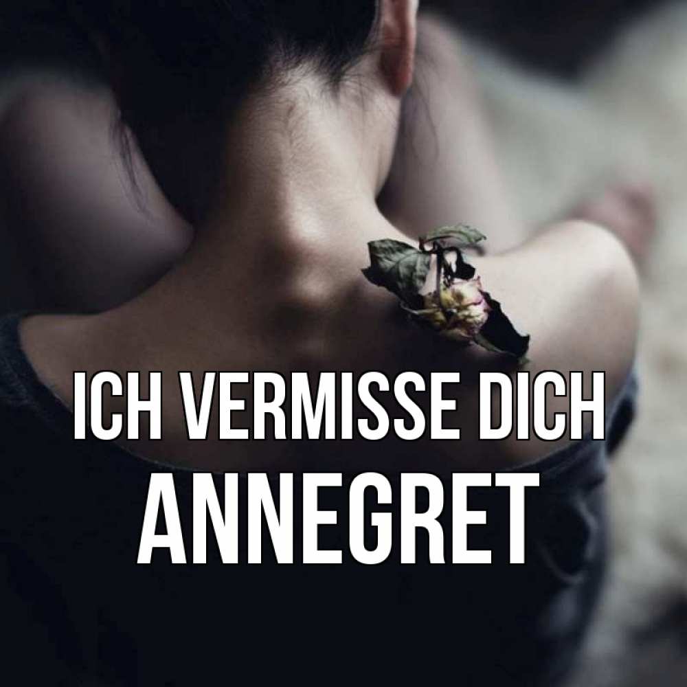 Открытка на каждый день с именем, Annegret Ich vermisse dich засох цветок Прикольная открытка с пожеланием онлайн скачать бесплатно 
