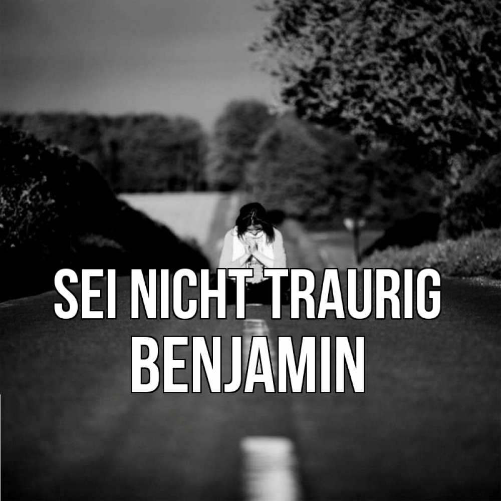 Открытка на каждый день с именем, Benjamin Sei nicht traurig девушка сидит на асфальте Прикольная открытка с пожеланием онлайн скачать бесплатно 