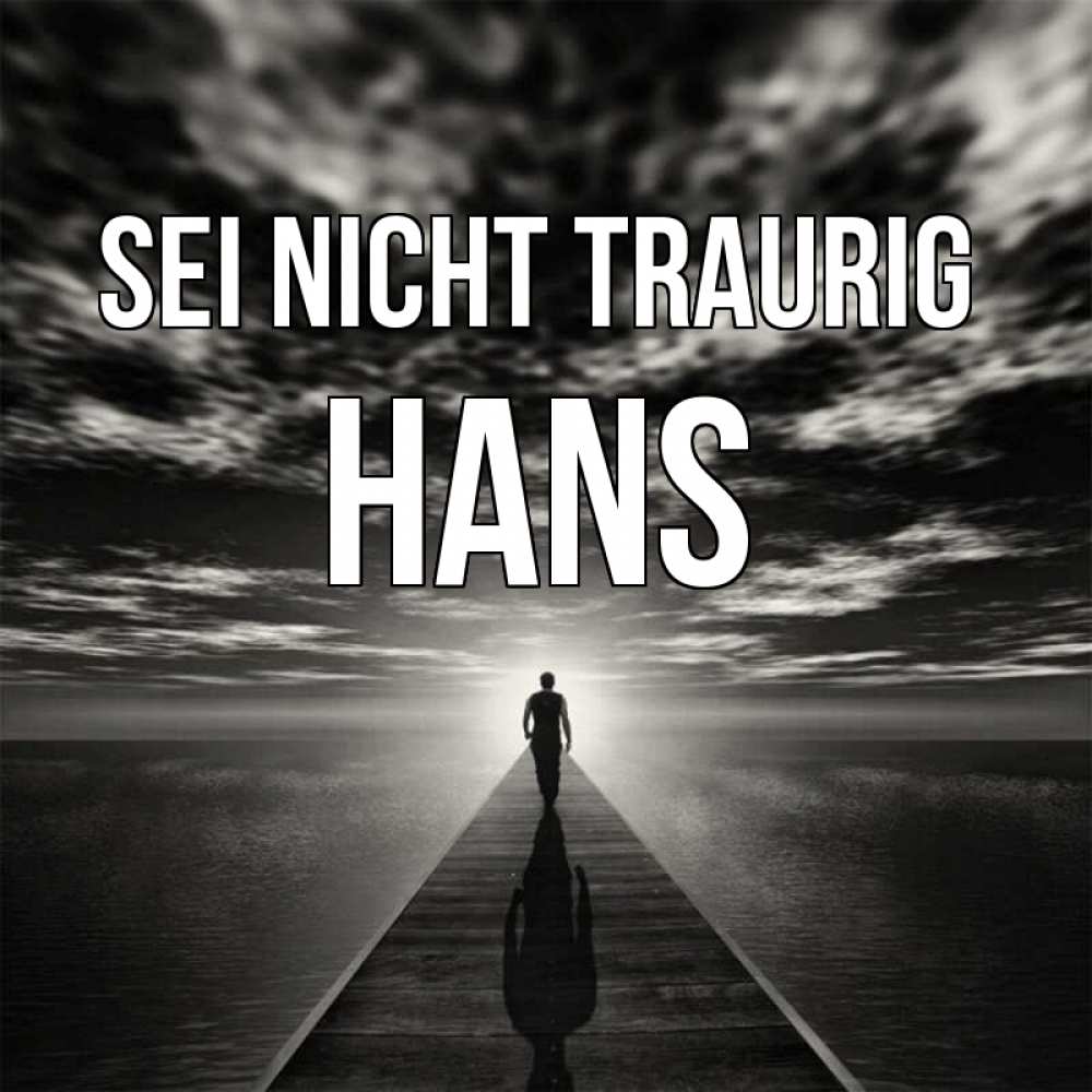Открытка на каждый день с именем, Hans Sei nicht traurig человек Прикольная открытка с пожеланием онлайн скачать бесплатно 