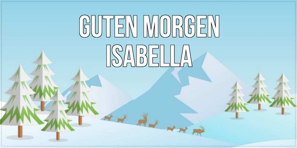Открытка на каждый день с именем, Isabella Guten Morgen поздравления зимой Прикольная открытка с пожеланием онлайн скачать бесплатно 