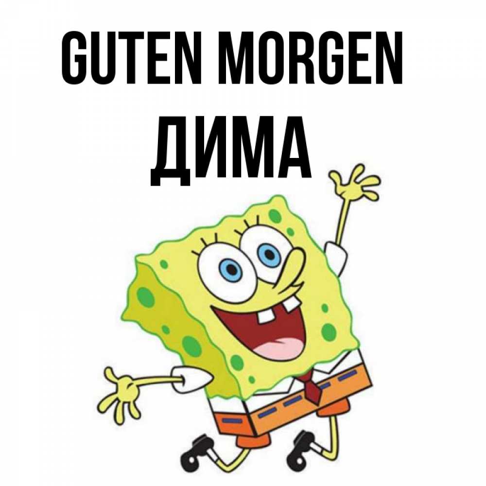 Открытка на каждый день с именем, Дима Guten Morgen улыбающийся спанч Боб Прикольная открытка с пожеланием онлайн скачать бесплатно 