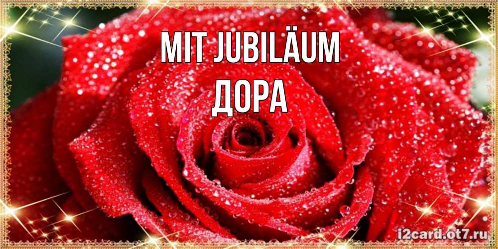 Открытка на каждый день с именем, Дора Mit Jubiläum роса и роза. открытка с красивой розой Прикольная открытка с пожеланием онлайн скачать бесплатно 