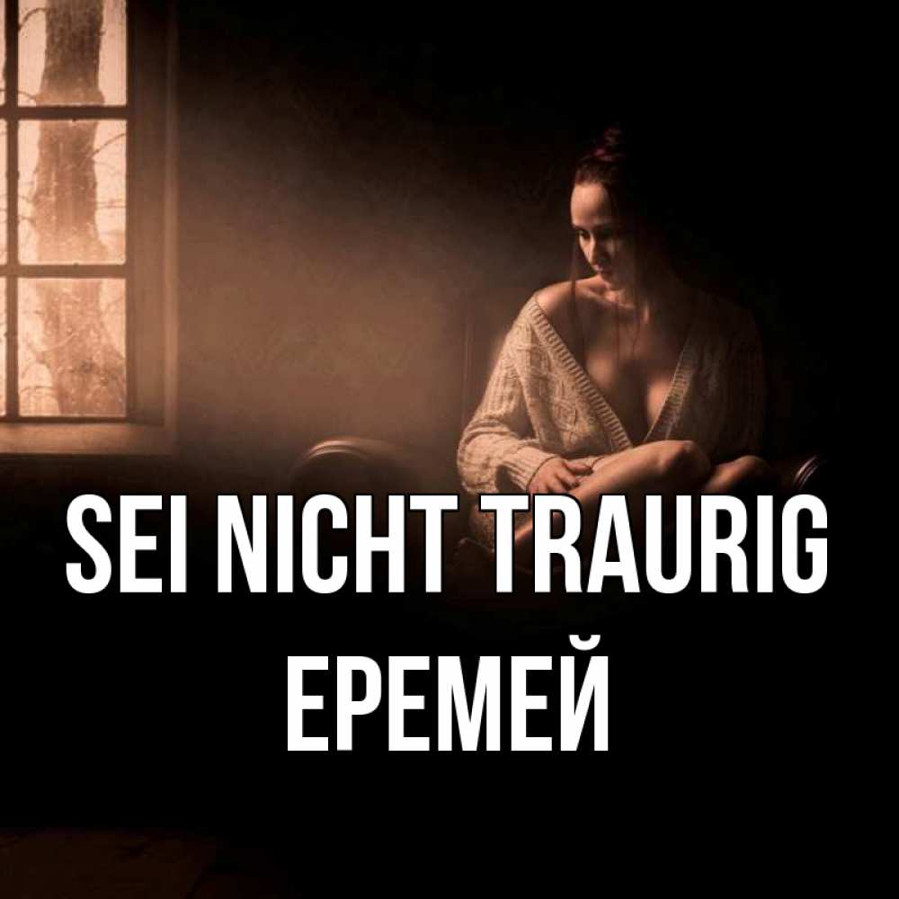Открытка на каждый день с именем, Еремей Sei nicht traurig сидя у окна Прикольная открытка с пожеланием онлайн скачать бесплатно 