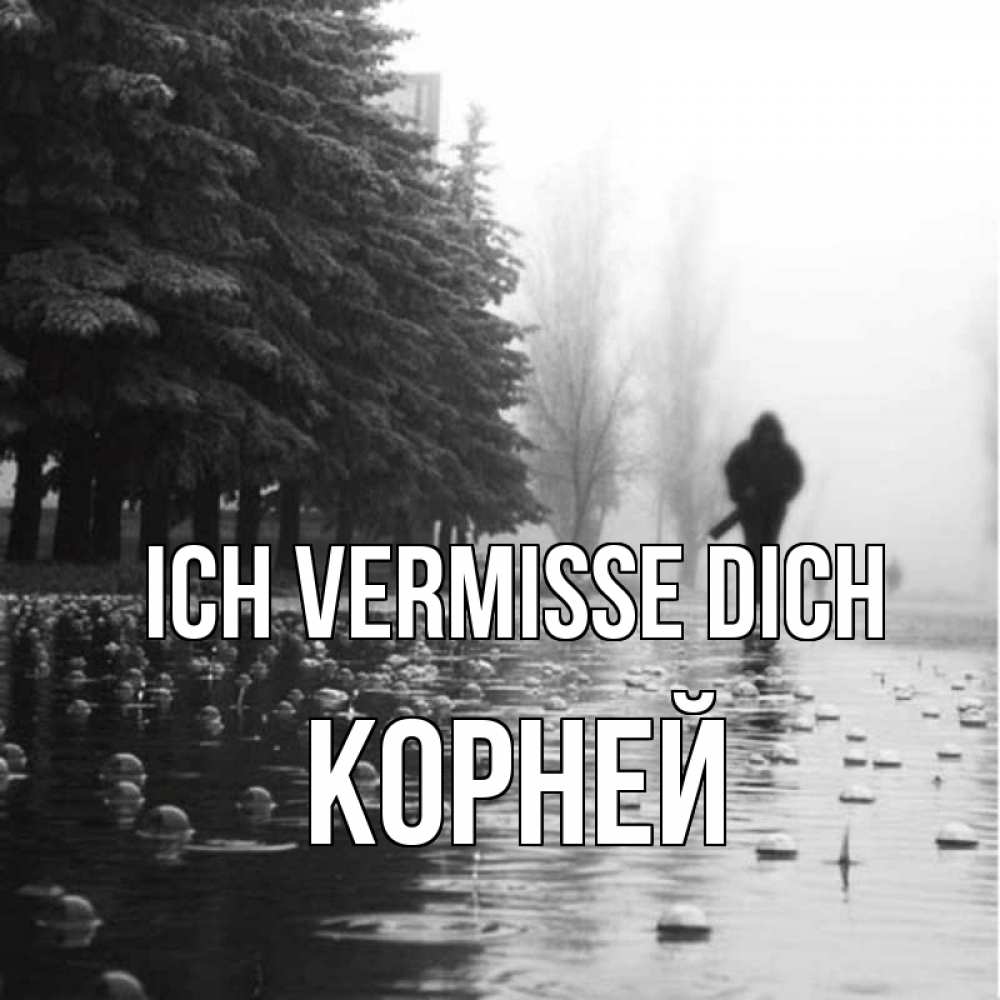 Открытка на каждый день с именем, Корней Ich vermisse dich приходи Прикольная открытка с пожеланием онлайн скачать бесплатно 