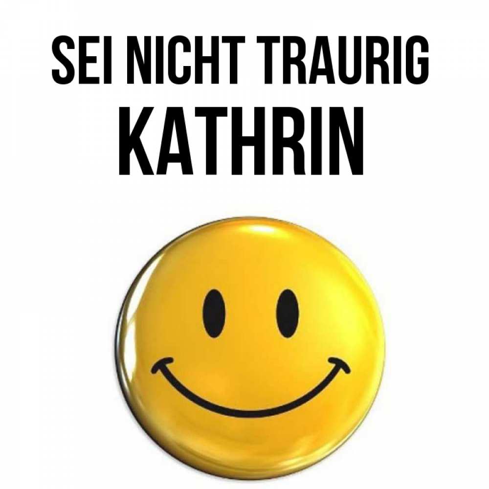 Открытка на каждый день с именем, Kathrin Sei nicht traurig триде смайл Прикольная открытка с пожеланием онлайн скачать бесплатно 