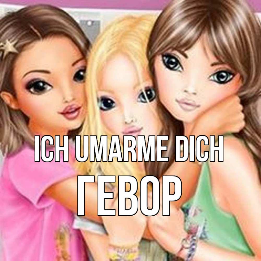 Открытка на каждый день с именем, Гевор Ich umarme dich красивые девчонки Прикольная открытка с пожеланием онлайн скачать бесплатно 