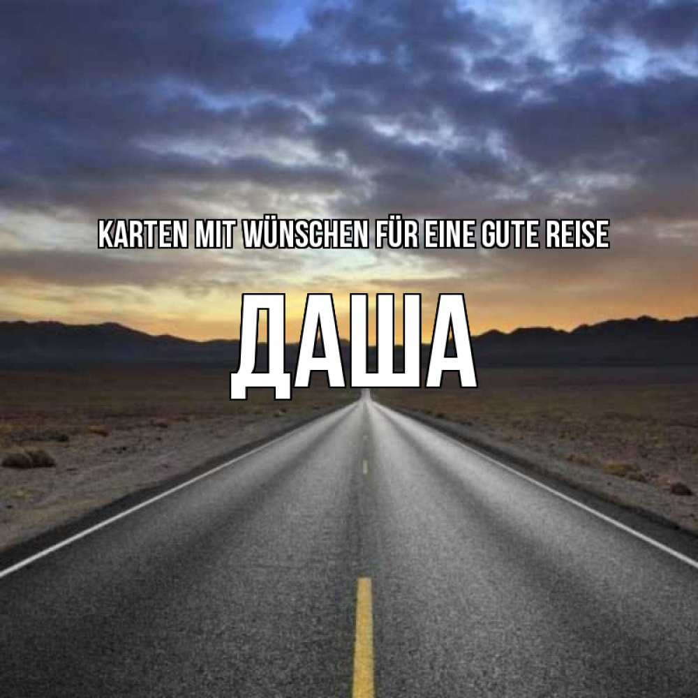 Открытка на каждый день с именем, Даша Karten mit Wünschen für eine gute Reise горы на горизонте Прикольная открытка с пожеланием онлайн скачать бесплатно 