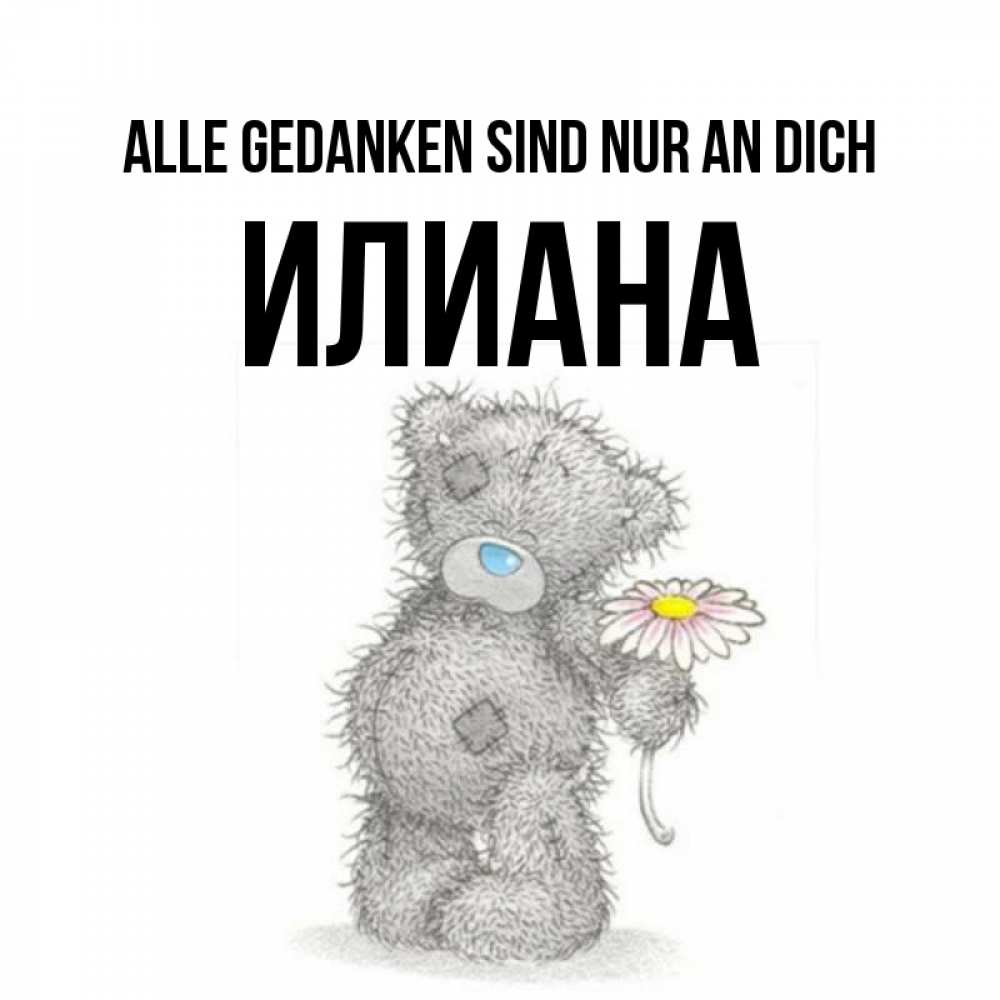 Открытка на каждый день с именем, Илиана Alle Gedanken sind nur an dich мысли только о тебе Прикольная открытка с пожеланием онлайн скачать бесплатно 