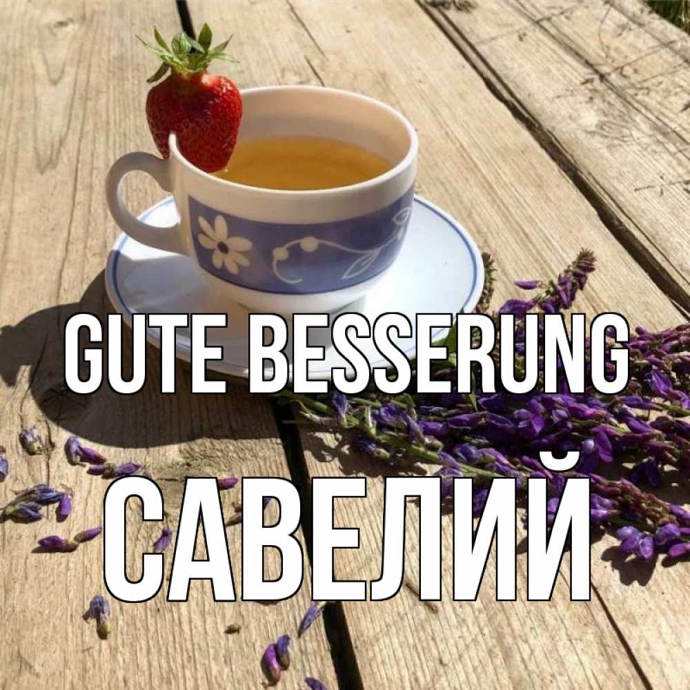 Открытка на каждый день с именем, Савелий Gute Besserung чай Прикольная открытка с пожеланием онлайн скачать бесплатно 