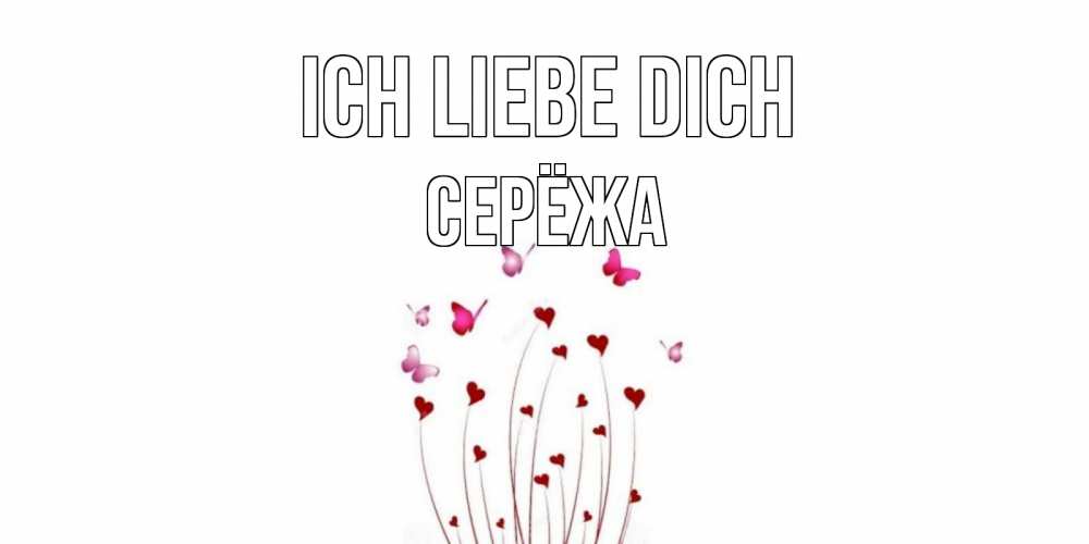 Открытка на каждый день с именем, Серёжа Ich liebe dich бабо Прикольная открытка с пожеланием онлайн скачать бесплатно 