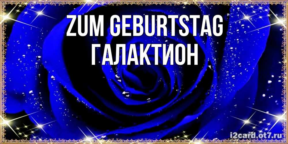 Открытка на каждый день с именем, Галактион Zum Geburtstag голубые цветы в росе Прикольная открытка с пожеланием онлайн скачать бесплатно 