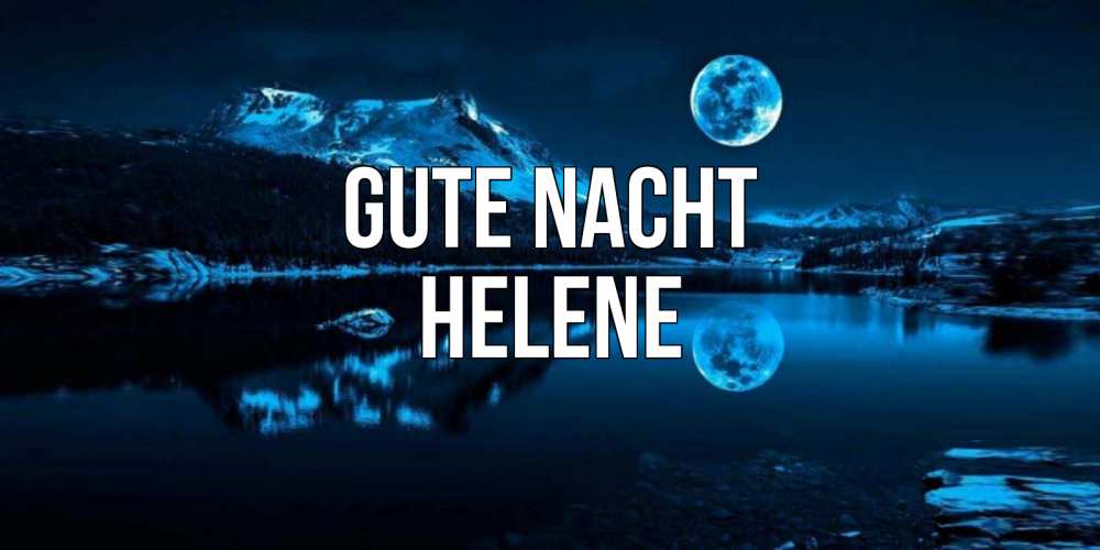 Открытка на каждый день с именем, Helene Gute Nacht луна, озеро, горы Прикольная открытка с пожеланием онлайн скачать бесплатно 