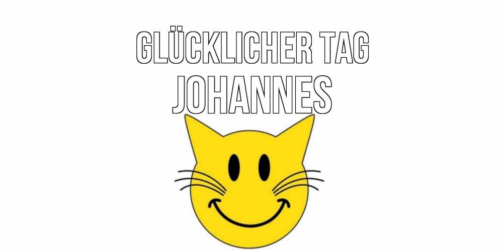 Открытка на каждый день с именем, Johannes Glücklicher Tag открытка с котом Прикольная открытка с пожеланием онлайн скачать бесплатно 