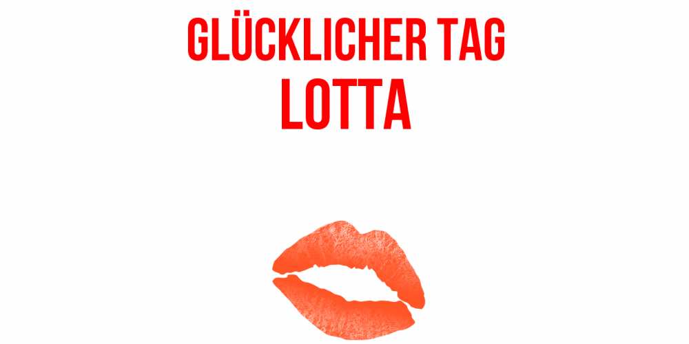 Открытка на каждый день с именем, Lotta Glücklicher Tag удачного дня с поцелуем Прикольная открытка с пожеланием онлайн скачать бесплатно 
