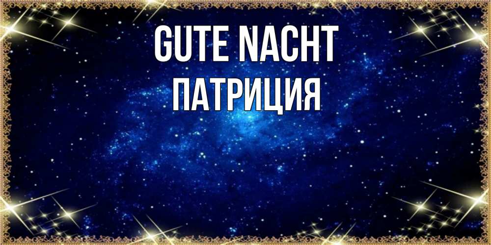 Открытка на каждый день с именем, Патриция Gute Nacht открытки перед сном Прикольная открытка с пожеланием онлайн скачать бесплатно 