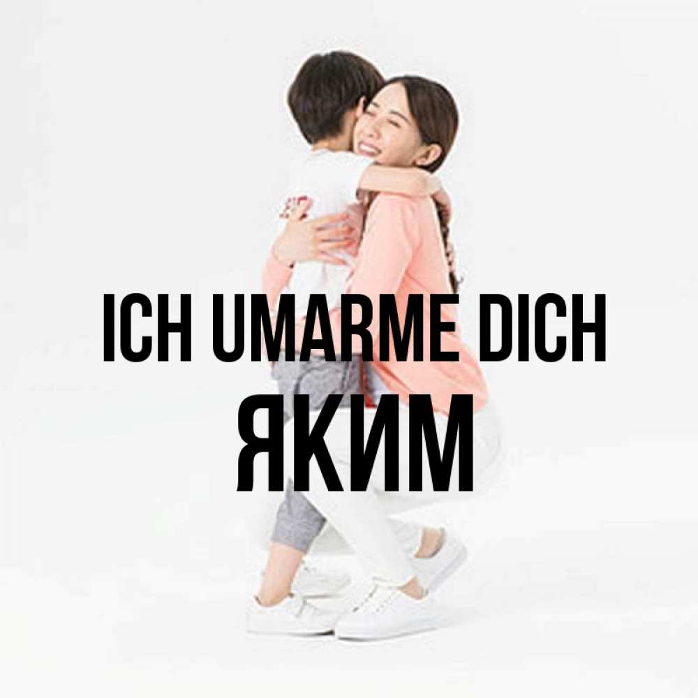 Открытка на каждый день с именем, Яким Ich umarme dich соскучилась по сыну Прикольная открытка с пожеланием онлайн скачать бесплатно 