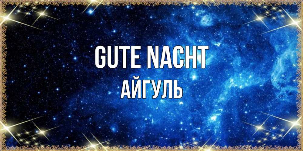 Открытка на каждый день с именем, Айгуль Gute Nacht ночь пришла и желает сна Прикольная открытка с пожеланием онлайн скачать бесплатно 