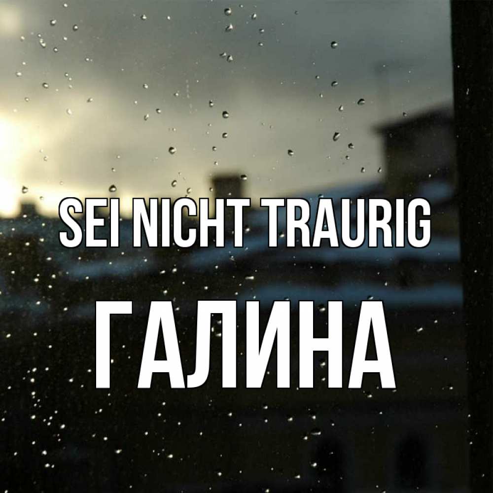 Открытка на каждый день с именем, Галина Sei nicht traurig вид на крыши Прикольная открытка с пожеланием онлайн скачать бесплатно 