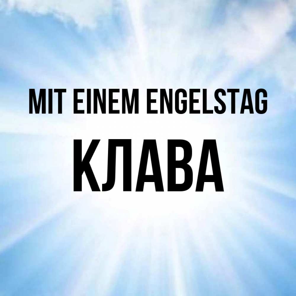 Открытка на каждый день с именем, Клава Mit einem Engelstag свет небесный Прикольная открытка с пожеланием онлайн скачать бесплатно 
