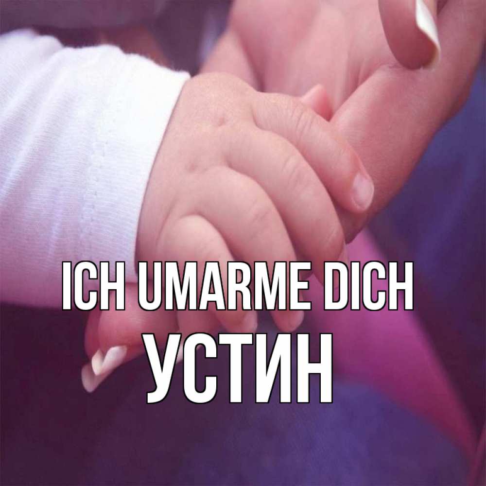 Открытка на каждый день с именем, Устин Ich umarme dich мама с ребенком Прикольная открытка с пожеланием онлайн скачать бесплатно 